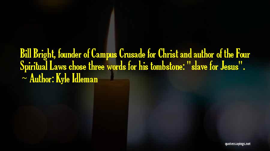 Kyle Idleman Quotes: Bill Bright, Founder Of Campus Crusade For Christ And Author Of The Four Spiritual Laws Chose Three Words For His