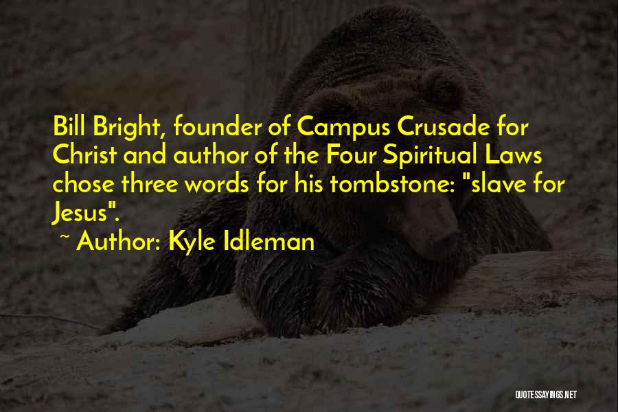 Kyle Idleman Quotes: Bill Bright, Founder Of Campus Crusade For Christ And Author Of The Four Spiritual Laws Chose Three Words For His