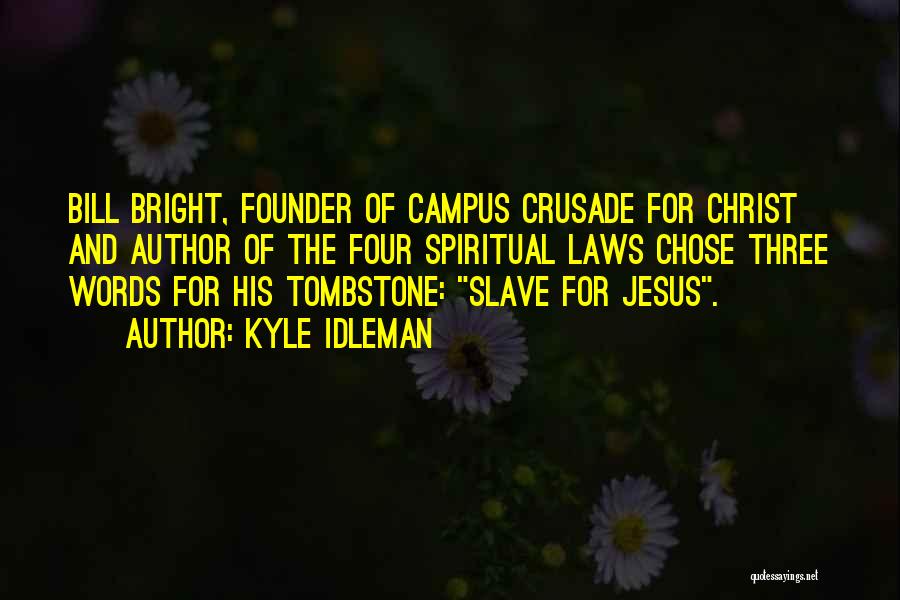 Kyle Idleman Quotes: Bill Bright, Founder Of Campus Crusade For Christ And Author Of The Four Spiritual Laws Chose Three Words For His