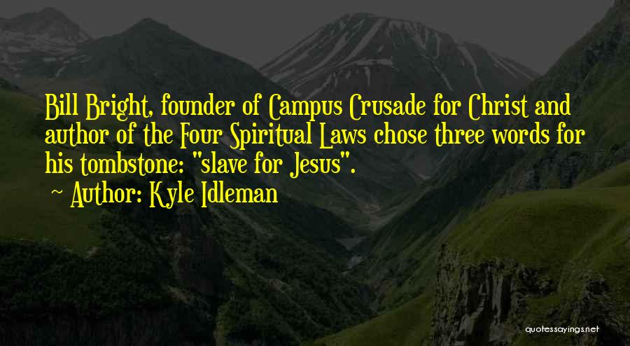 Kyle Idleman Quotes: Bill Bright, Founder Of Campus Crusade For Christ And Author Of The Four Spiritual Laws Chose Three Words For His