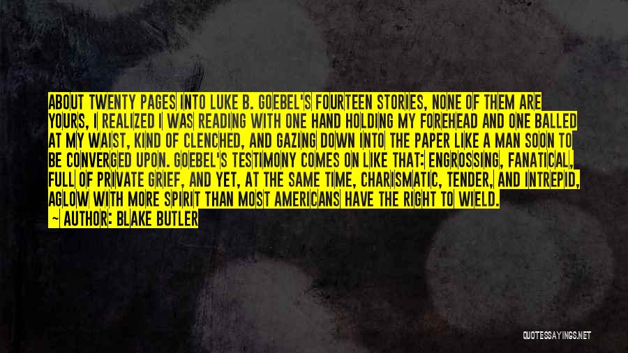 Blake Butler Quotes: About Twenty Pages Into Luke B. Goebel's Fourteen Stories, None Of Them Are Yours, I Realized I Was Reading With