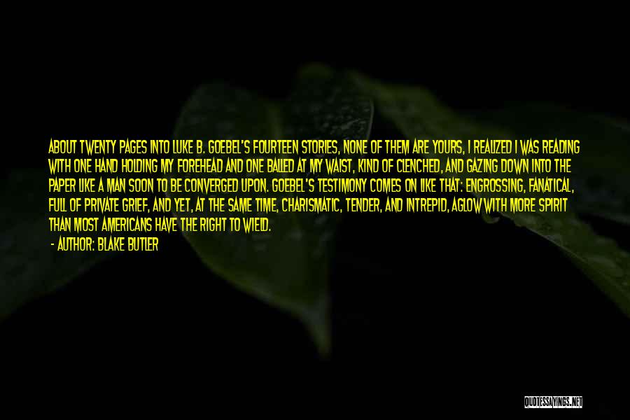 Blake Butler Quotes: About Twenty Pages Into Luke B. Goebel's Fourteen Stories, None Of Them Are Yours, I Realized I Was Reading With