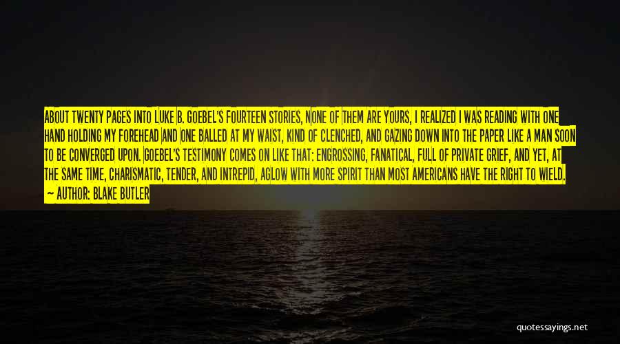 Blake Butler Quotes: About Twenty Pages Into Luke B. Goebel's Fourteen Stories, None Of Them Are Yours, I Realized I Was Reading With