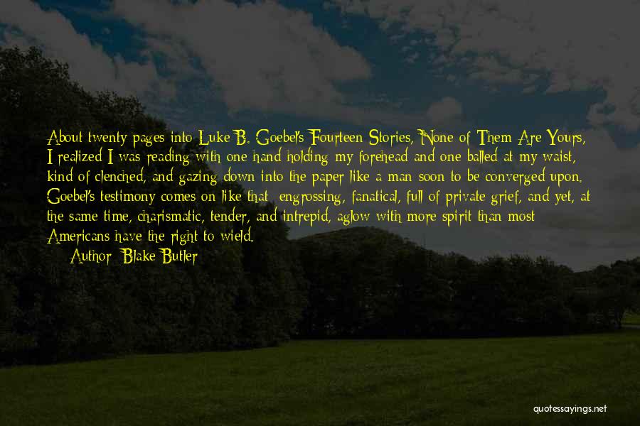 Blake Butler Quotes: About Twenty Pages Into Luke B. Goebel's Fourteen Stories, None Of Them Are Yours, I Realized I Was Reading With