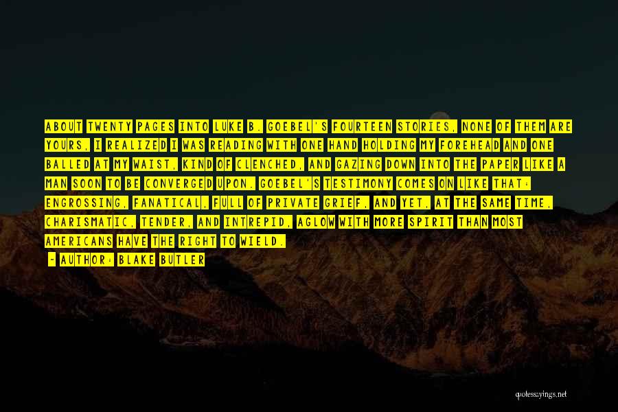 Blake Butler Quotes: About Twenty Pages Into Luke B. Goebel's Fourteen Stories, None Of Them Are Yours, I Realized I Was Reading With