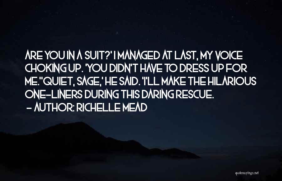 Richelle Mead Quotes: Are You In A Suit?' I Managed At Last, My Voice Choking Up. 'you Didn't Have To Dress Up For