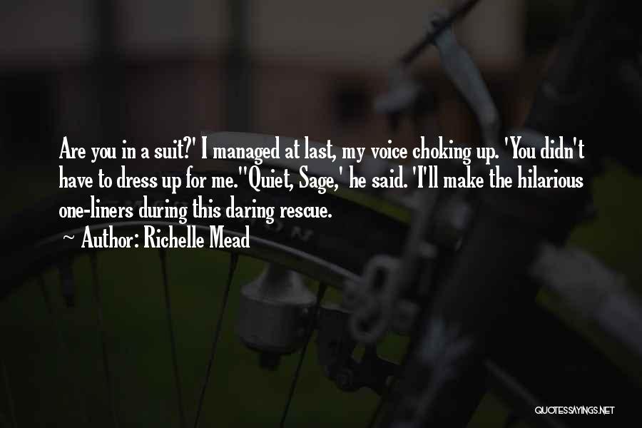 Richelle Mead Quotes: Are You In A Suit?' I Managed At Last, My Voice Choking Up. 'you Didn't Have To Dress Up For