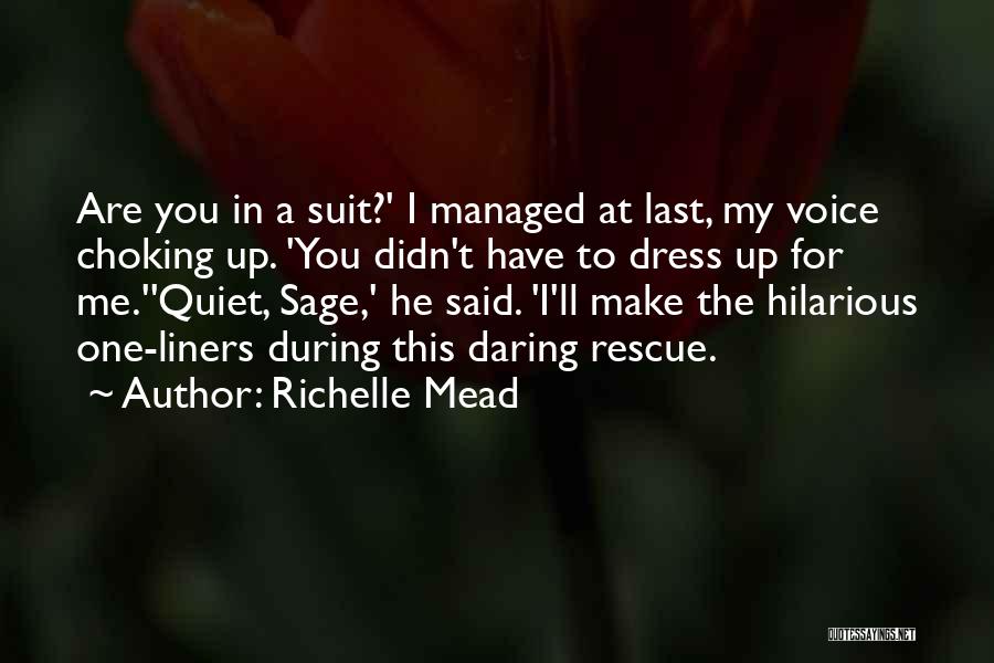 Richelle Mead Quotes: Are You In A Suit?' I Managed At Last, My Voice Choking Up. 'you Didn't Have To Dress Up For