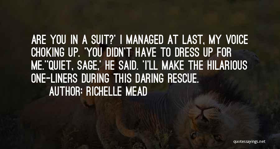 Richelle Mead Quotes: Are You In A Suit?' I Managed At Last, My Voice Choking Up. 'you Didn't Have To Dress Up For