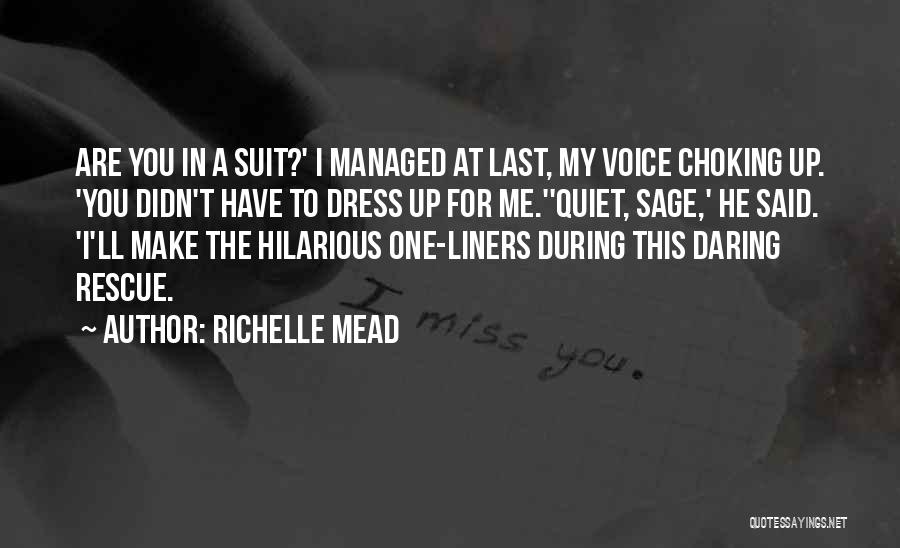 Richelle Mead Quotes: Are You In A Suit?' I Managed At Last, My Voice Choking Up. 'you Didn't Have To Dress Up For