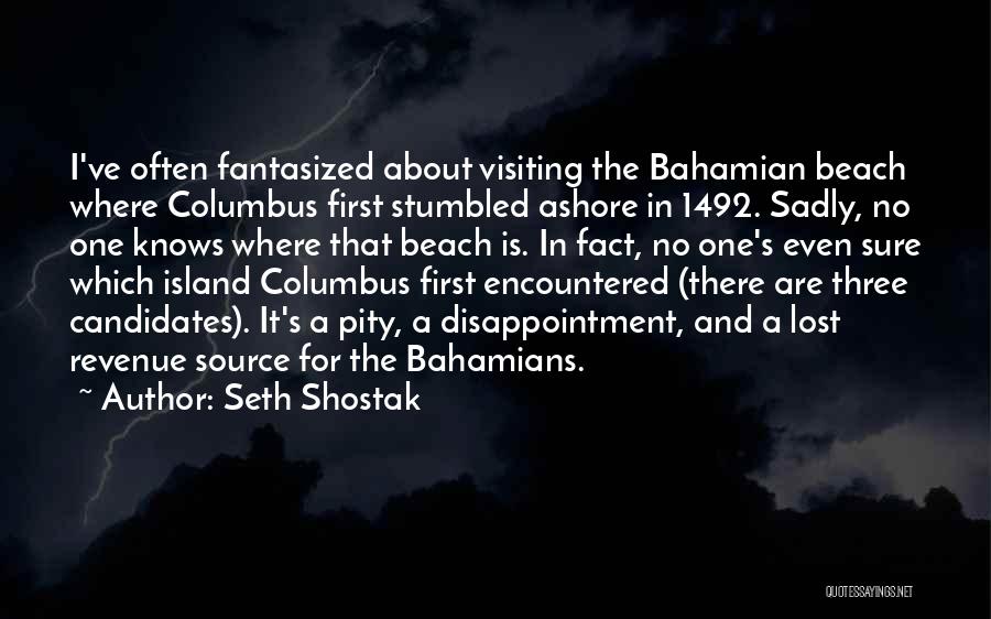 Seth Shostak Quotes: I've Often Fantasized About Visiting The Bahamian Beach Where Columbus First Stumbled Ashore In 1492. Sadly, No One Knows Where