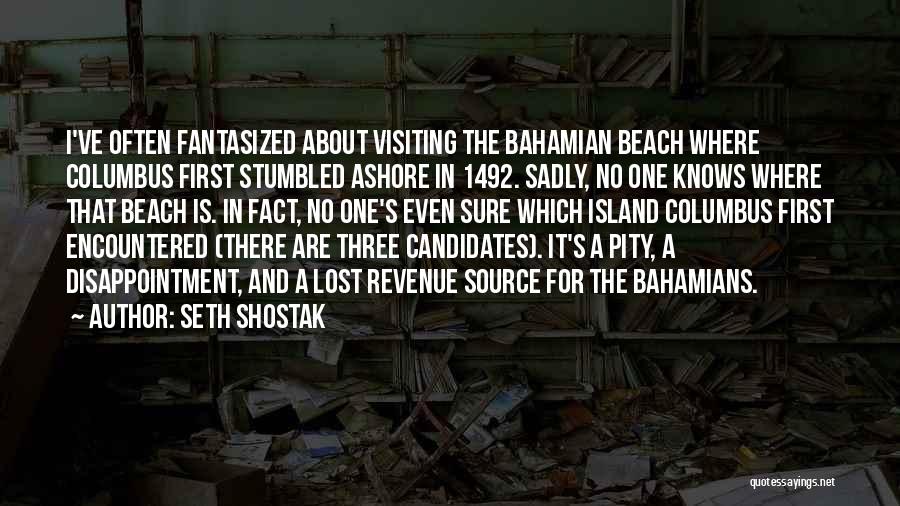 Seth Shostak Quotes: I've Often Fantasized About Visiting The Bahamian Beach Where Columbus First Stumbled Ashore In 1492. Sadly, No One Knows Where