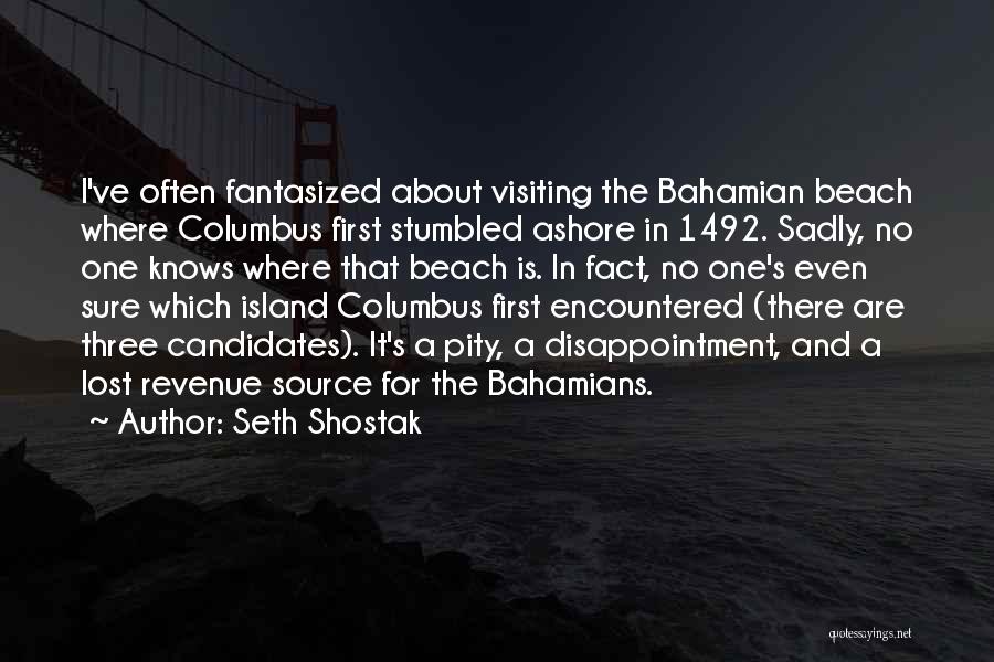 Seth Shostak Quotes: I've Often Fantasized About Visiting The Bahamian Beach Where Columbus First Stumbled Ashore In 1492. Sadly, No One Knows Where