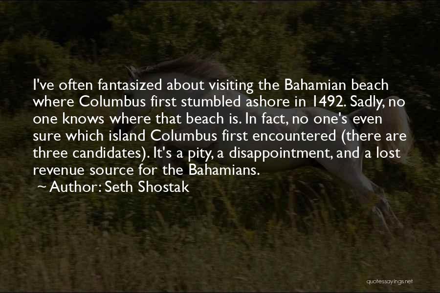 Seth Shostak Quotes: I've Often Fantasized About Visiting The Bahamian Beach Where Columbus First Stumbled Ashore In 1492. Sadly, No One Knows Where