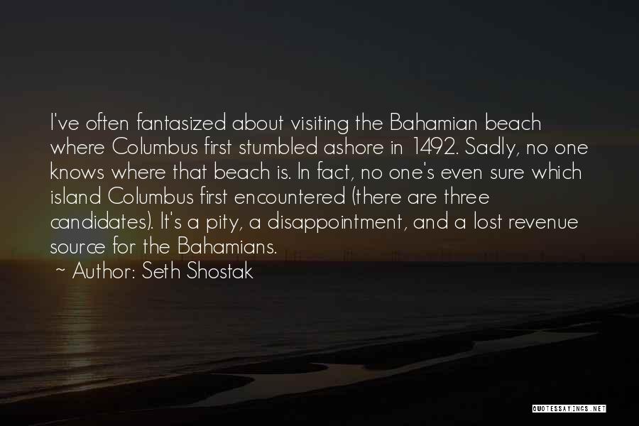 Seth Shostak Quotes: I've Often Fantasized About Visiting The Bahamian Beach Where Columbus First Stumbled Ashore In 1492. Sadly, No One Knows Where