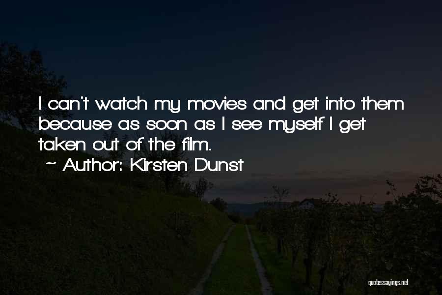 Kirsten Dunst Quotes: I Can't Watch My Movies And Get Into Them Because As Soon As I See Myself I Get Taken Out