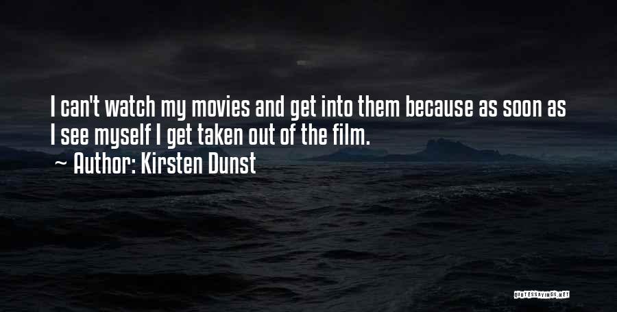 Kirsten Dunst Quotes: I Can't Watch My Movies And Get Into Them Because As Soon As I See Myself I Get Taken Out