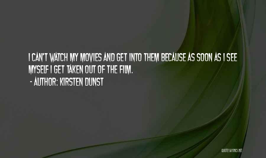Kirsten Dunst Quotes: I Can't Watch My Movies And Get Into Them Because As Soon As I See Myself I Get Taken Out