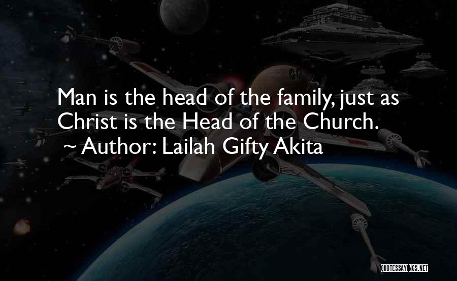 Lailah Gifty Akita Quotes: Man Is The Head Of The Family, Just As Christ Is The Head Of The Church.