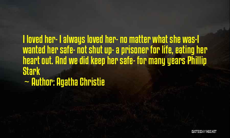 Agatha Christie Quotes: I Loved Her- I Always Loved Her- No Matter What She Was-i Wanted Her Safe- Not Shut Up- A Prisoner
