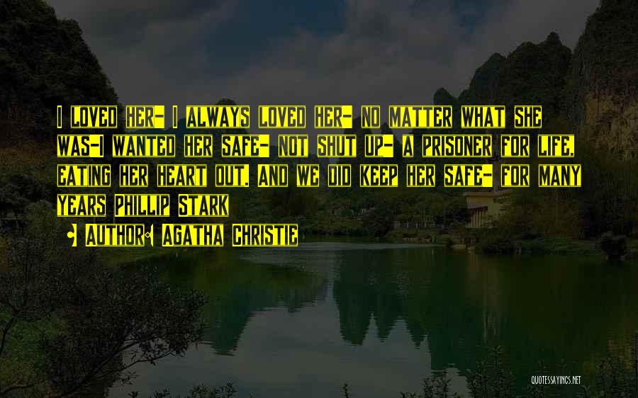 Agatha Christie Quotes: I Loved Her- I Always Loved Her- No Matter What She Was-i Wanted Her Safe- Not Shut Up- A Prisoner