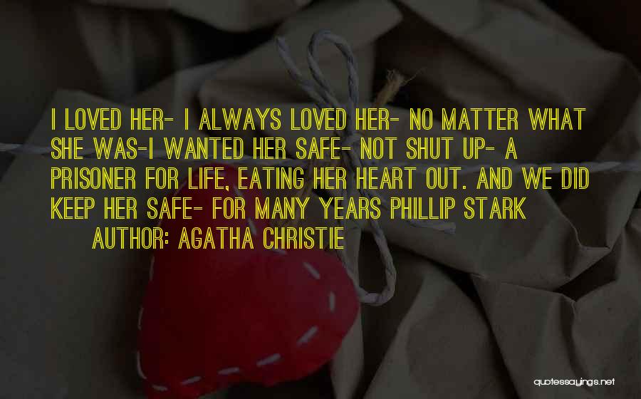 Agatha Christie Quotes: I Loved Her- I Always Loved Her- No Matter What She Was-i Wanted Her Safe- Not Shut Up- A Prisoner