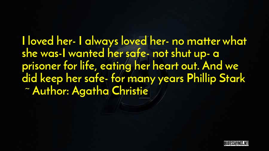 Agatha Christie Quotes: I Loved Her- I Always Loved Her- No Matter What She Was-i Wanted Her Safe- Not Shut Up- A Prisoner