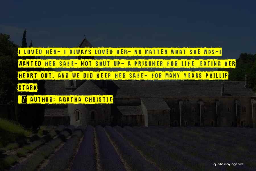 Agatha Christie Quotes: I Loved Her- I Always Loved Her- No Matter What She Was-i Wanted Her Safe- Not Shut Up- A Prisoner