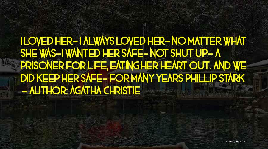 Agatha Christie Quotes: I Loved Her- I Always Loved Her- No Matter What She Was-i Wanted Her Safe- Not Shut Up- A Prisoner