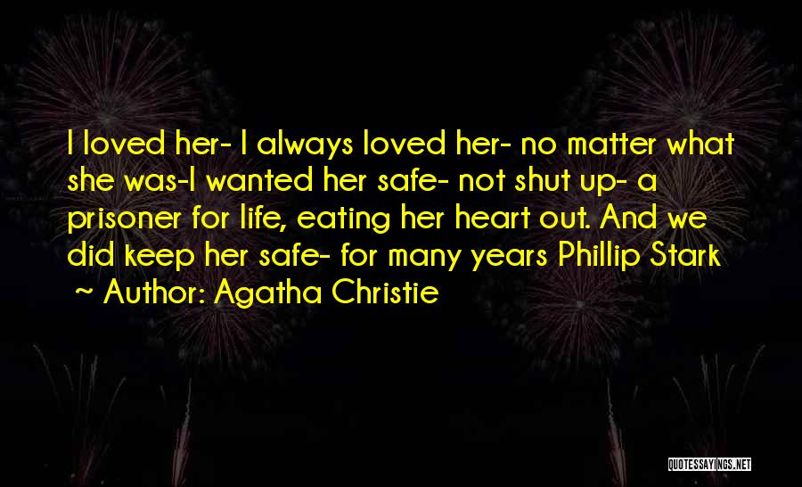 Agatha Christie Quotes: I Loved Her- I Always Loved Her- No Matter What She Was-i Wanted Her Safe- Not Shut Up- A Prisoner
