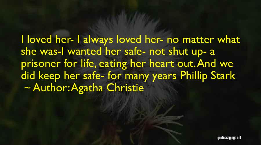 Agatha Christie Quotes: I Loved Her- I Always Loved Her- No Matter What She Was-i Wanted Her Safe- Not Shut Up- A Prisoner