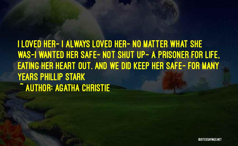Agatha Christie Quotes: I Loved Her- I Always Loved Her- No Matter What She Was-i Wanted Her Safe- Not Shut Up- A Prisoner
