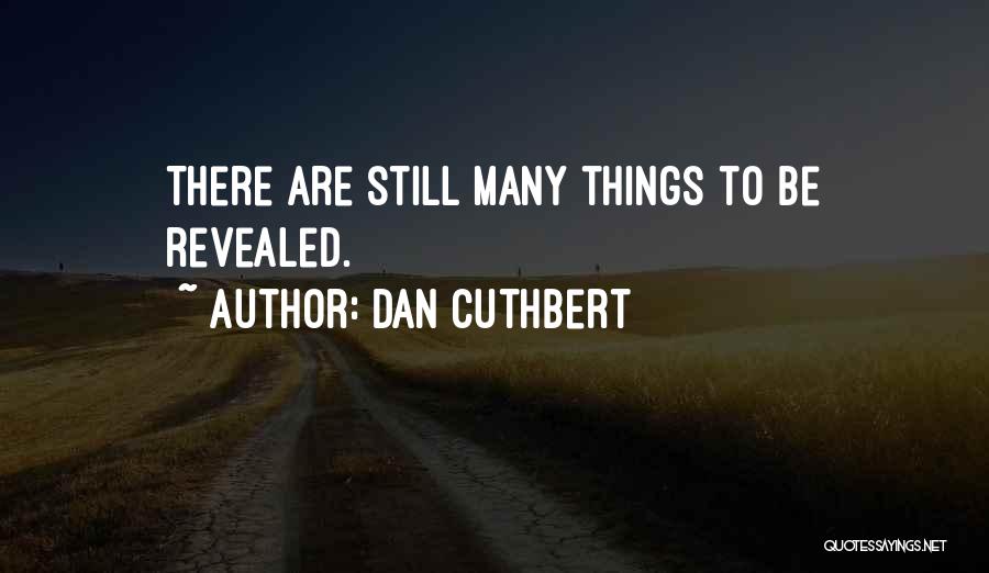 Dan Cuthbert Quotes: There Are Still Many Things To Be Revealed.
