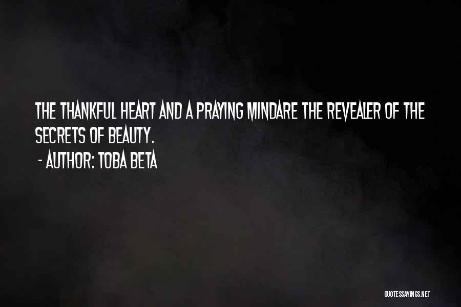 Toba Beta Quotes: The Thankful Heart And A Praying Mindare The Revealer Of The Secrets Of Beauty.
