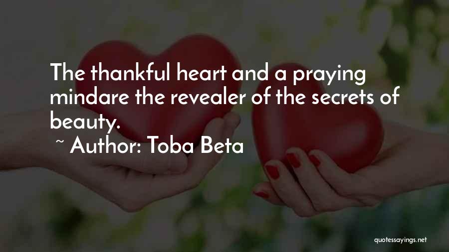 Toba Beta Quotes: The Thankful Heart And A Praying Mindare The Revealer Of The Secrets Of Beauty.