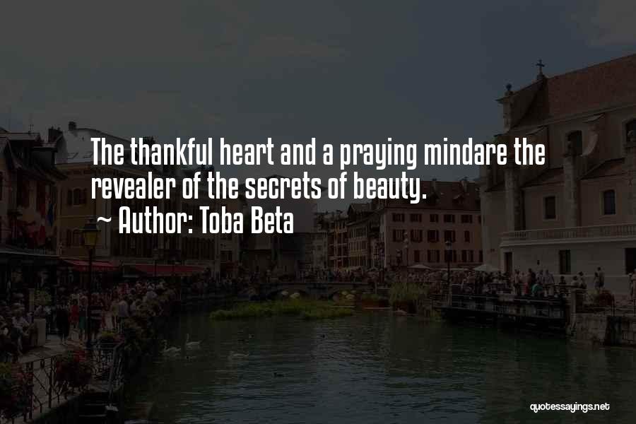 Toba Beta Quotes: The Thankful Heart And A Praying Mindare The Revealer Of The Secrets Of Beauty.