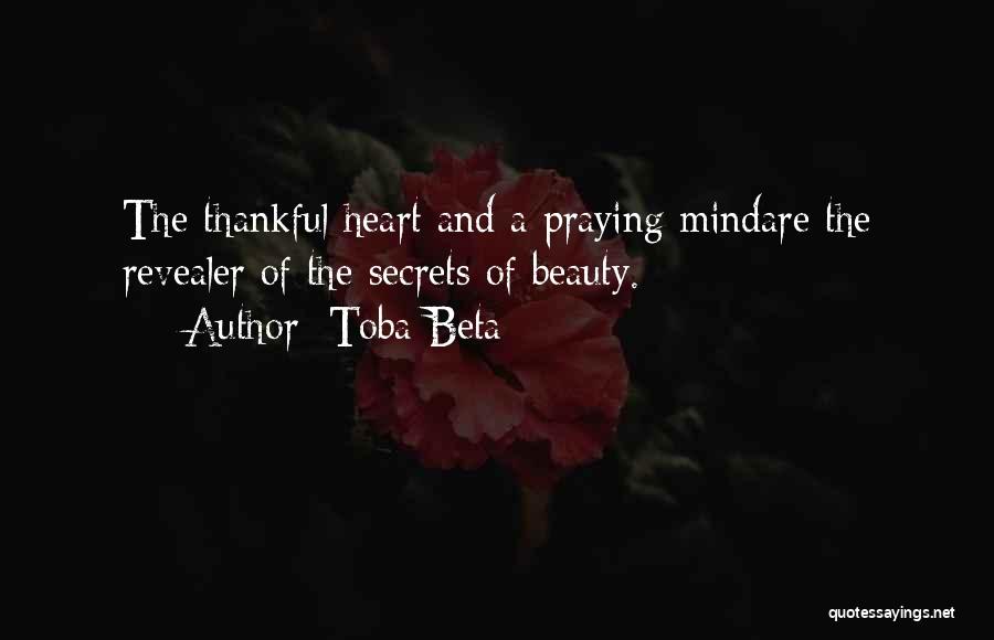 Toba Beta Quotes: The Thankful Heart And A Praying Mindare The Revealer Of The Secrets Of Beauty.
