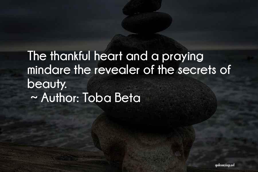 Toba Beta Quotes: The Thankful Heart And A Praying Mindare The Revealer Of The Secrets Of Beauty.