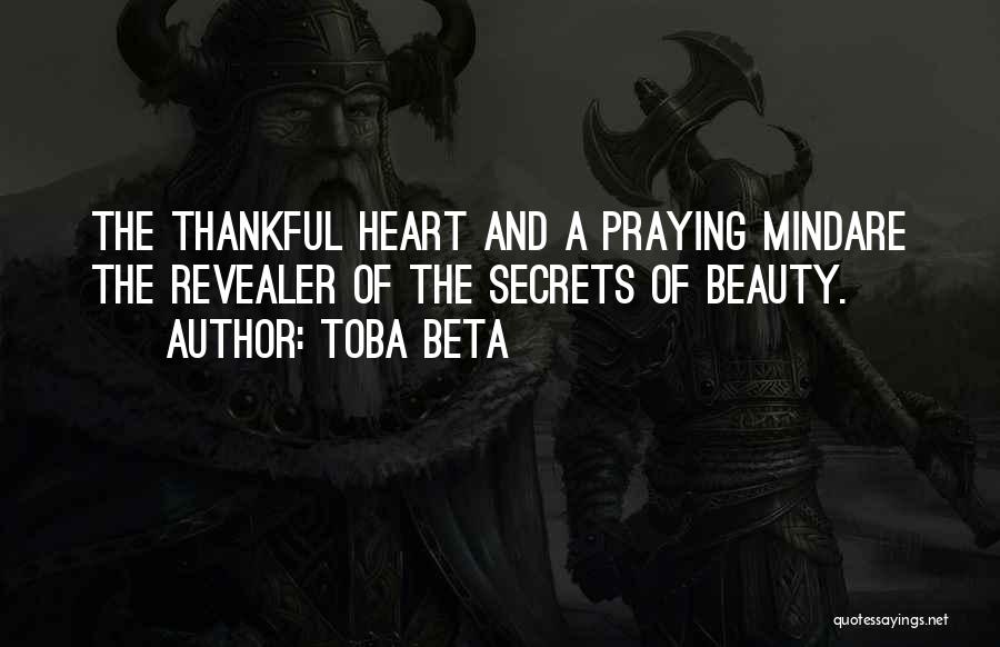 Toba Beta Quotes: The Thankful Heart And A Praying Mindare The Revealer Of The Secrets Of Beauty.