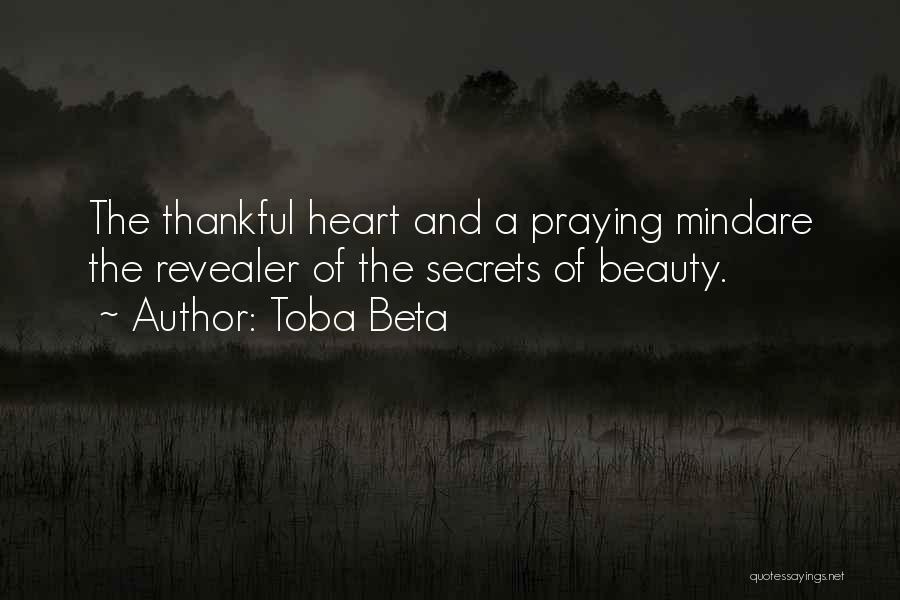 Toba Beta Quotes: The Thankful Heart And A Praying Mindare The Revealer Of The Secrets Of Beauty.