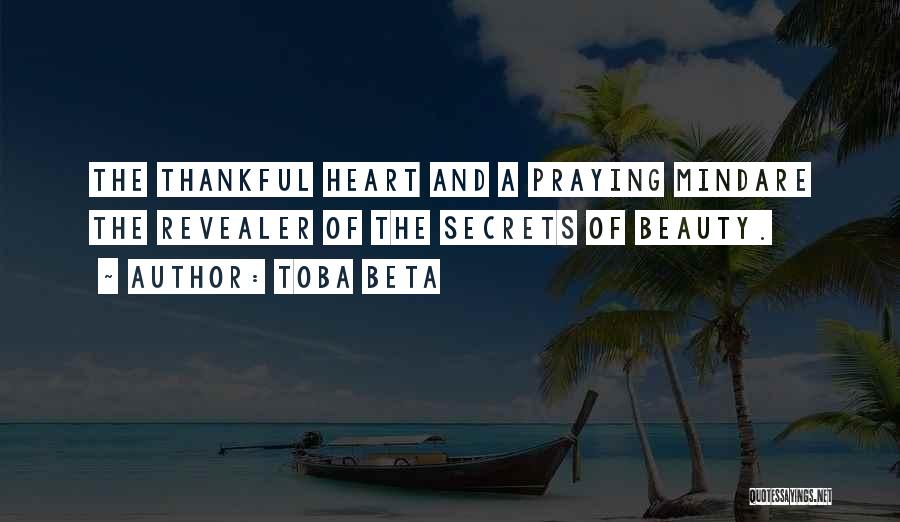 Toba Beta Quotes: The Thankful Heart And A Praying Mindare The Revealer Of The Secrets Of Beauty.