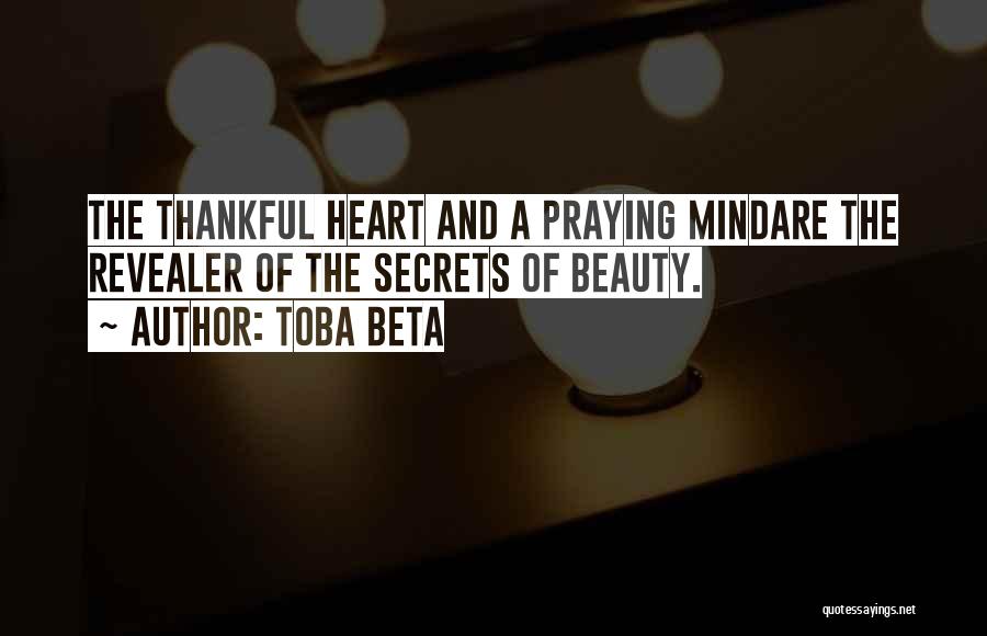 Toba Beta Quotes: The Thankful Heart And A Praying Mindare The Revealer Of The Secrets Of Beauty.