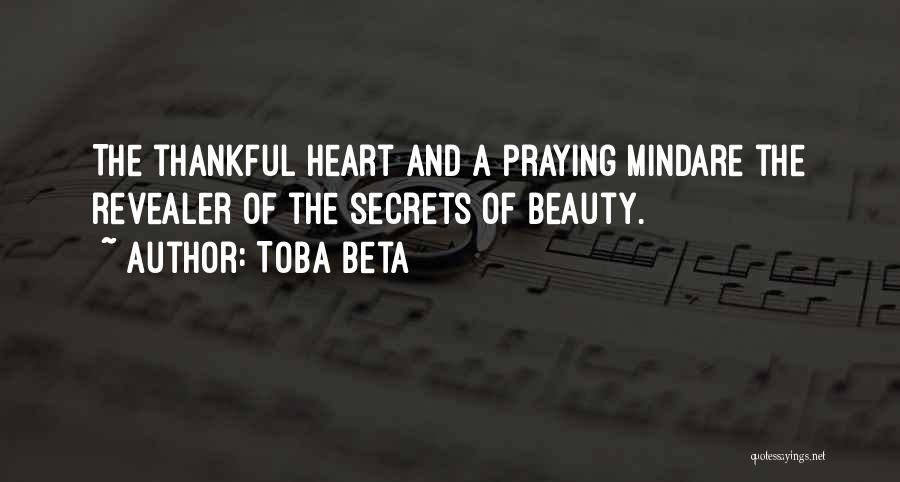 Toba Beta Quotes: The Thankful Heart And A Praying Mindare The Revealer Of The Secrets Of Beauty.