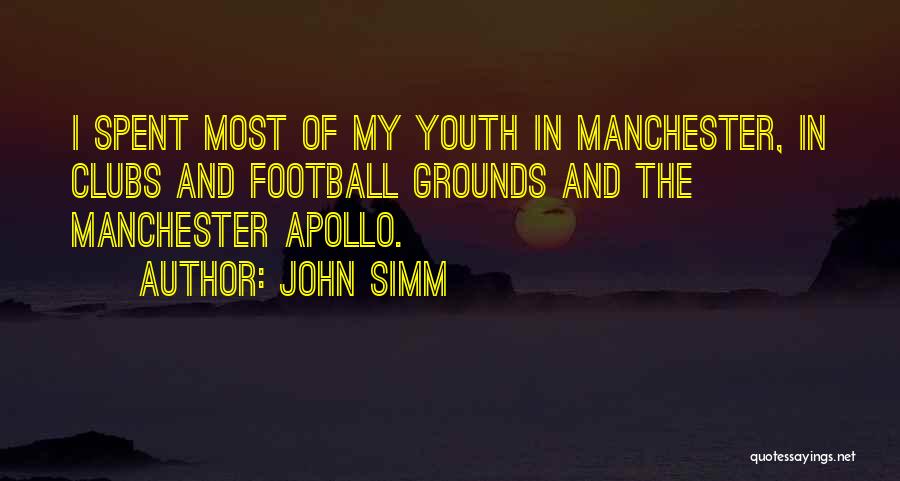 John Simm Quotes: I Spent Most Of My Youth In Manchester, In Clubs And Football Grounds And The Manchester Apollo.