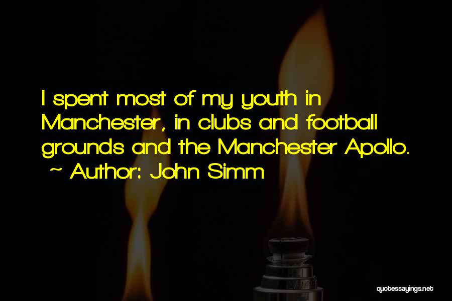 John Simm Quotes: I Spent Most Of My Youth In Manchester, In Clubs And Football Grounds And The Manchester Apollo.