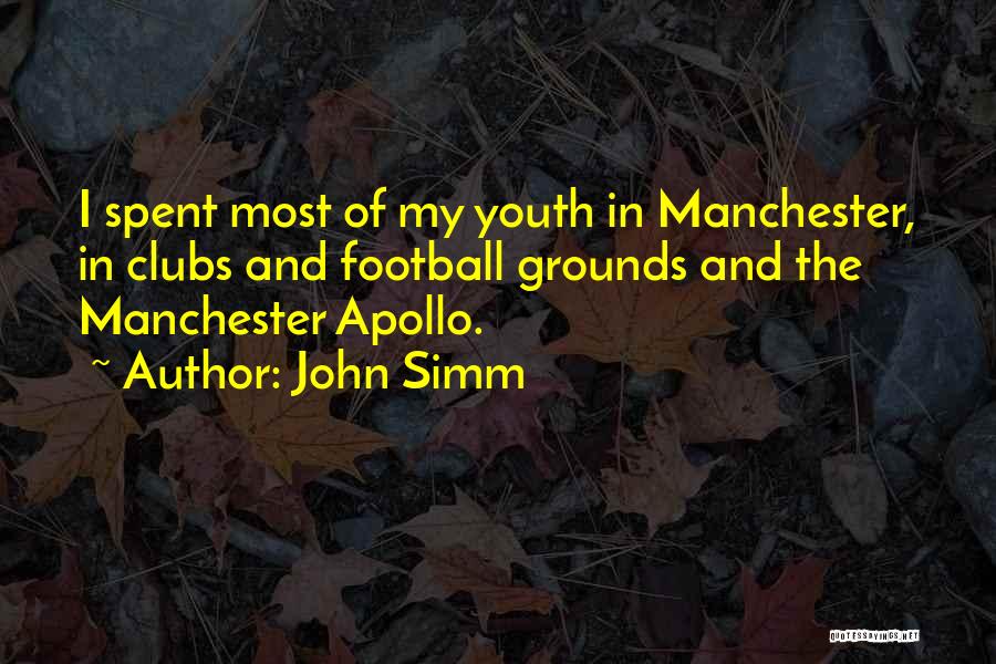 John Simm Quotes: I Spent Most Of My Youth In Manchester, In Clubs And Football Grounds And The Manchester Apollo.