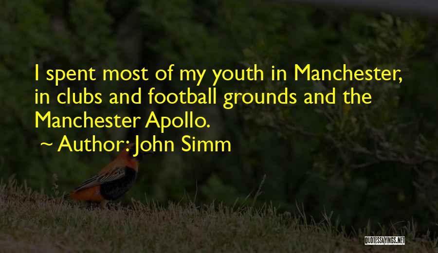 John Simm Quotes: I Spent Most Of My Youth In Manchester, In Clubs And Football Grounds And The Manchester Apollo.