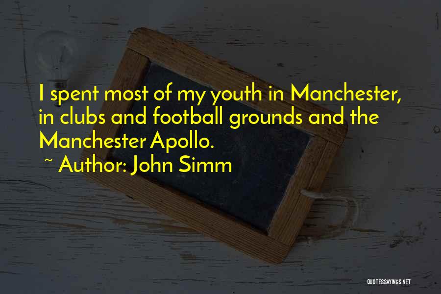 John Simm Quotes: I Spent Most Of My Youth In Manchester, In Clubs And Football Grounds And The Manchester Apollo.