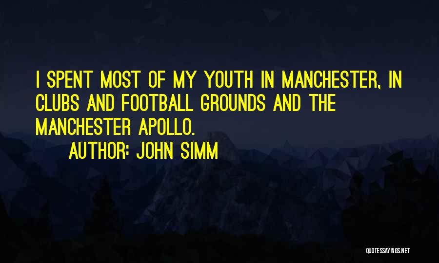 John Simm Quotes: I Spent Most Of My Youth In Manchester, In Clubs And Football Grounds And The Manchester Apollo.