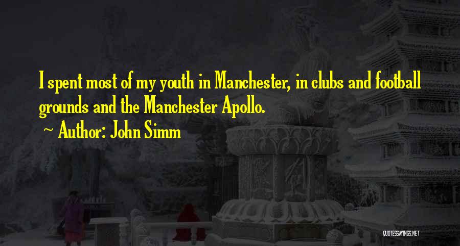 John Simm Quotes: I Spent Most Of My Youth In Manchester, In Clubs And Football Grounds And The Manchester Apollo.